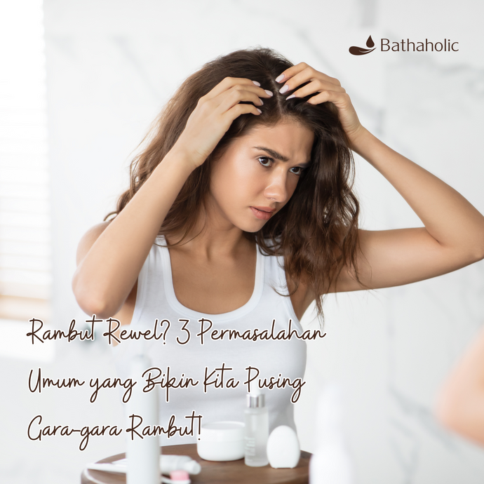 Rambut Rewel? 3 Permasalahan Umum yang Bikin Kita Pusing Gara-gara Rambut!"