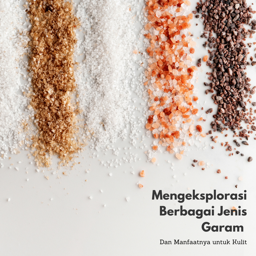 Mengeksplorasi Berbagai Jenis Garam dan Manfaatnya untuk Kulit
